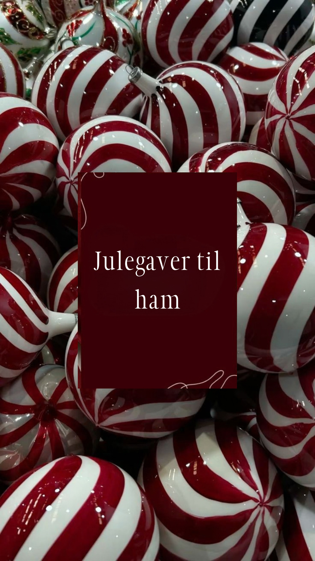 Røde og hvide stribede julekugler med teksten “Julegaver til ham” på et mørkerødt felt.